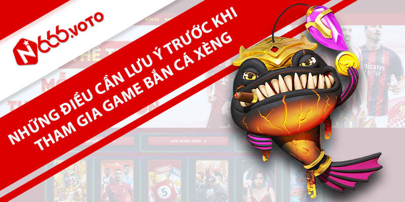 Những điều cần lưu ý trước khi tham gia game bắn cá xèng